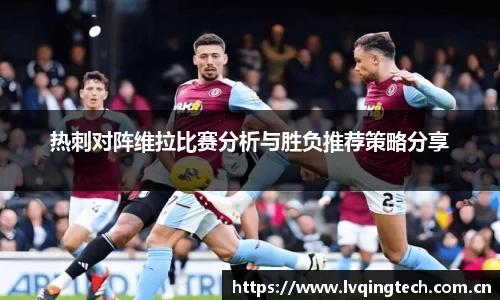 热刺对阵维拉比赛分析与胜负推荐策略分享