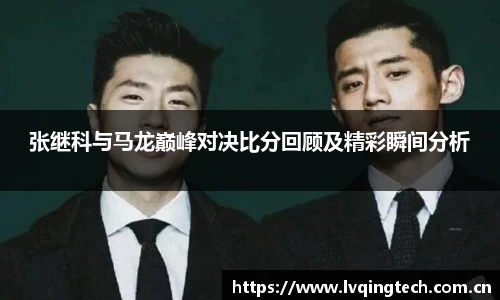张继科与马龙巅峰对决比分回顾及精彩瞬间分析