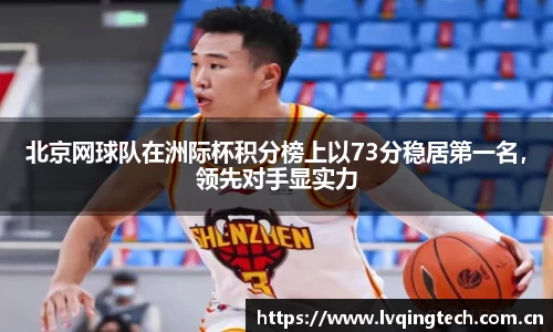 北京网球队在洲际杯积分榜上以73分稳居第一名，领先对手显实力